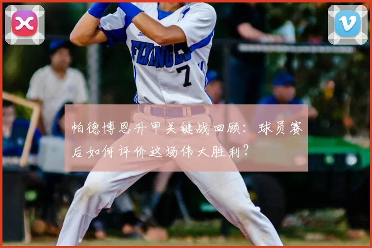 帕德博恩升甲关键战回顾:球员赛后如何评价这场伟大胜利?
