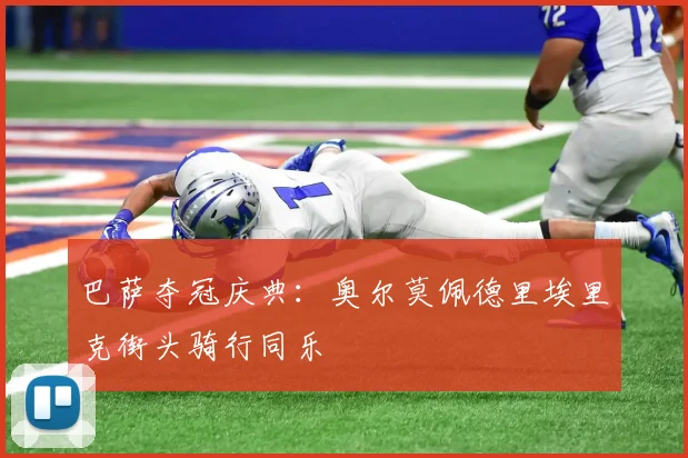 巴萨夺冠庆典：奥尔莫佩德里埃里克街头骑行同乐