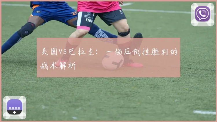 美国vs巴拉圭:一场压倒性胜利的战术解析